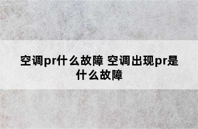 空调pr什么故障 空调出现pr是什么故障